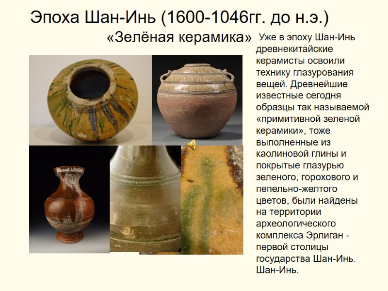 Эпоха Шан-Инь (1600-1046гг. до н.э.) «Зелёная керамика»  Уже в эпоху Шан-Инь древнекитайские керамисты